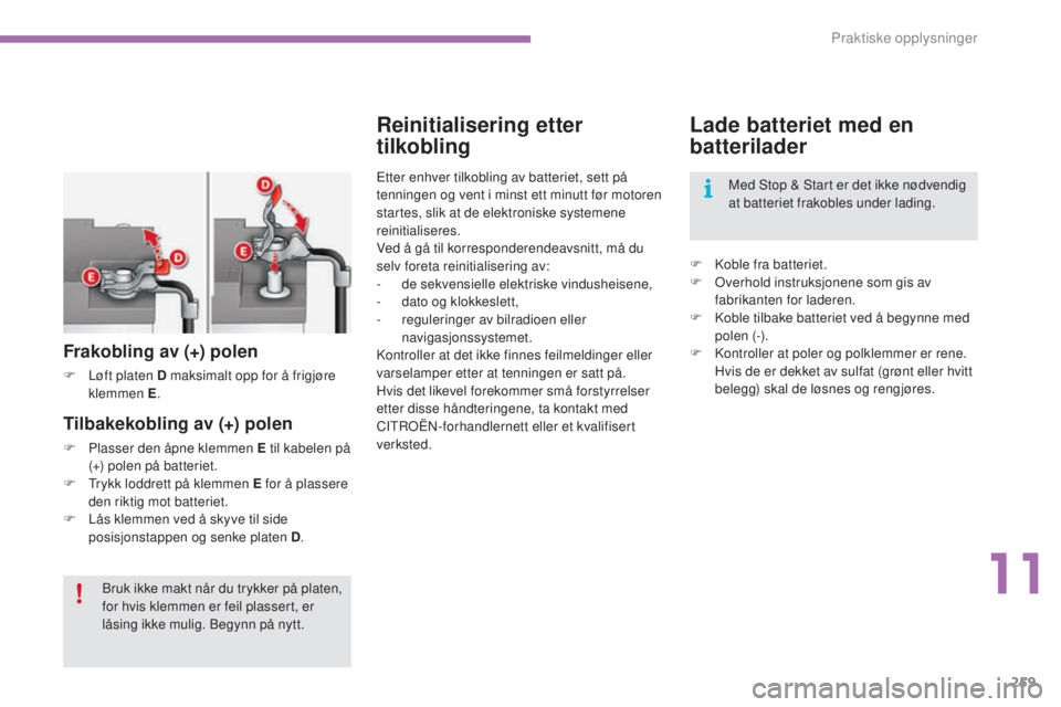 CITROEN C4 2015 InstruksjonsbØker (in Norwegian) 259
C4-2_no_Chap11_info-pratique_ed01-2015
C4-2_no_Chap11_info-pratique_ed01-2015
Lade batteriet med en
batterilader
F koble fra batteriet.
F ov erhold instruksjonene som gis av
fabrikanten for la CITROEN C4 2015 InstruksjonsbØker (in Norwegian) 259
C4-2_no_Chap11_info-pratique_ed01-2015
C4-2_no_Chap11_info-pratique_ed01-2015
Lade batteriet med en
batterilader
F koble fra batteriet.
F ov erhold instruksjonene som gis av
fabrikanten for la