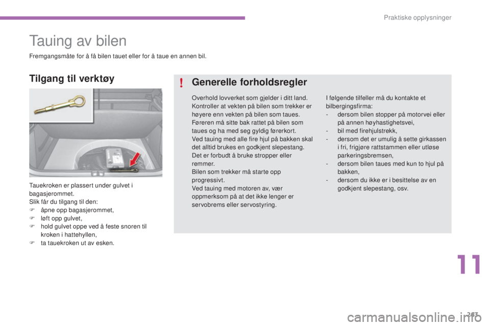 CITROEN C4 2015 InstruksjonsbØker (in Norwegian) 263
C4-2_no_Chap11_info-pratique_ed01-2015
C4-2_no_Chap11_info-pratique_ed01-2015
tauing av bilen
tauekroken er plassert under gulvet i
bagasjerommet.
sl
ik får du tilgang til den:
F
å
pne opp b CITROEN C4 2015 InstruksjonsbØker (in Norwegian) 263
C4-2_no_Chap11_info-pratique_ed01-2015
C4-2_no_Chap11_info-pratique_ed01-2015
tauing av bilen
tauekroken er plassert under gulvet i
bagasjerommet.
sl
ik får du tilgang til den:
F
å
pne opp b