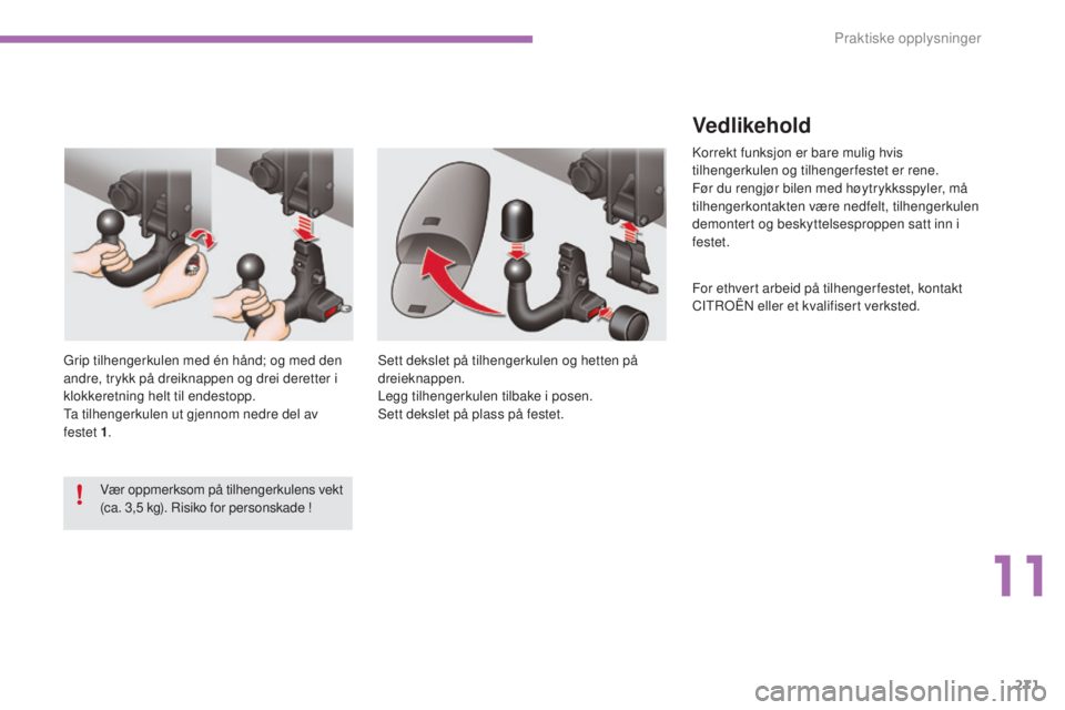 CITROEN C4 2015 InstruksjonsbØker (in Norwegian) 271
C4-2_no_Chap11_info-pratique_ed01-2015
C4-2_no_Chap11_info-pratique_ed01-2015
Vedlikehold
korrekt funksjon er bare mulig hvis
tilhengerkulen og tilhengerfestet er rene.
Før du rengjør bilen med CITROEN C4 2015 InstruksjonsbØker (in Norwegian) 271
C4-2_no_Chap11_info-pratique_ed01-2015
C4-2_no_Chap11_info-pratique_ed01-2015
Vedlikehold
korrekt funksjon er bare mulig hvis
tilhengerkulen og tilhengerfestet er rene.
Før du rengjør bilen med