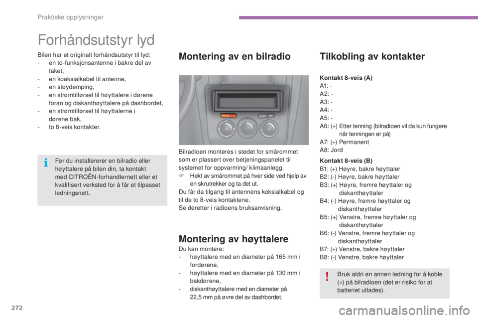 CITROEN C4 2015 InstruksjonsbØker (in Norwegian) 272
C4-2_no_Chap11_info-pratique_ed01-2015
C4-2_no_Chap11_info-pratique_ed01-2015
Forhåndsutstyr lyd
Montering av en bilradio
bilradioen monteres i stedet for smårommet
som er plassert over betjeni CITROEN C4 2015 InstruksjonsbØker (in Norwegian) 272
C4-2_no_Chap11_info-pratique_ed01-2015
C4-2_no_Chap11_info-pratique_ed01-2015
Forhåndsutstyr lyd
Montering av en bilradio
bilradioen monteres i stedet for smårommet
som er plassert over betjeni