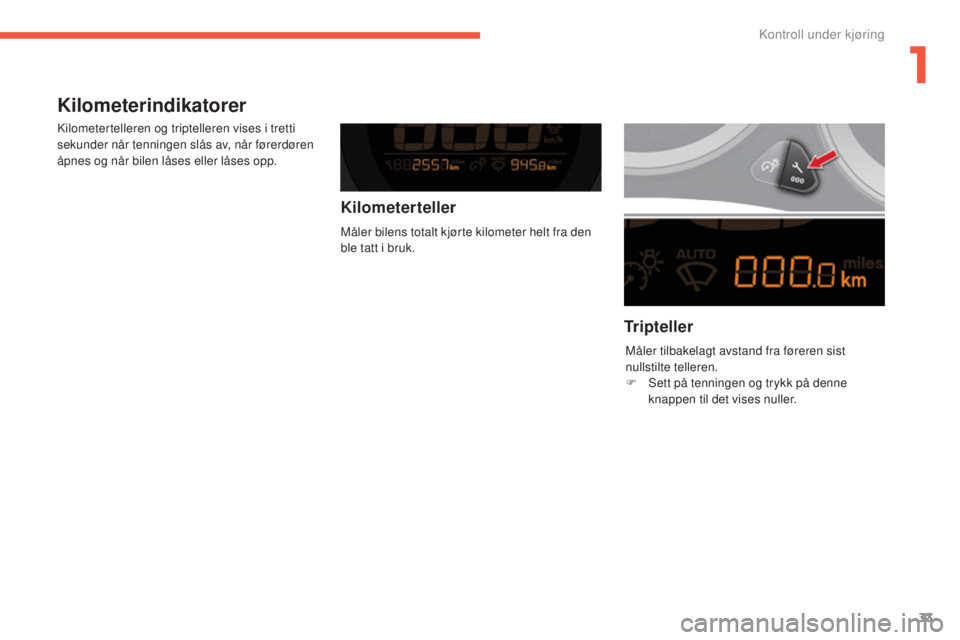 CITROEN C4 2015 InstruksjonsbØker (in Norwegian) 33
C4-2_no_Chap01_controle-de-marche_ed01-2015
C4-2_no_Chap01_controle-de-marche_ed01-2015
Kilometerindikatorer
kilometertelleren og triptelleren vises i tretti
sekunder når tenningen slås av, når CITROEN C4 2015 InstruksjonsbØker (in Norwegian) 33
C4-2_no_Chap01_controle-de-marche_ed01-2015
C4-2_no_Chap01_controle-de-marche_ed01-2015
Kilometerindikatorer
kilometertelleren og triptelleren vises i tretti
sekunder når tenningen slås av, når