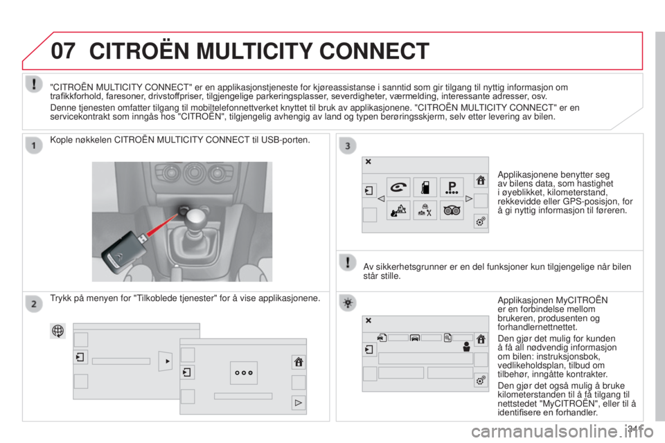 CITROEN C4 2015 InstruksjonsbØker (in Norwegian) 07
C4-2_no_Chap13b_sMEGplus_ed01-2015
C4-2_no_Chap13b_sMEGplus_ed01-2015
CITROËN MULTICITY CONNECT
Applikasjonene benytter seg
av bilens data, som hastighet
i øyeblikket, kilometerstand,
rekkevid CITROEN C4 2015 InstruksjonsbØker (in Norwegian) 07
C4-2_no_Chap13b_sMEGplus_ed01-2015
C4-2_no_Chap13b_sMEGplus_ed01-2015
CITROËN MULTICITY CONNECT
Applikasjonene benytter seg
av bilens data, som hastighet
i øyeblikket, kilometerstand,
rekkevid
