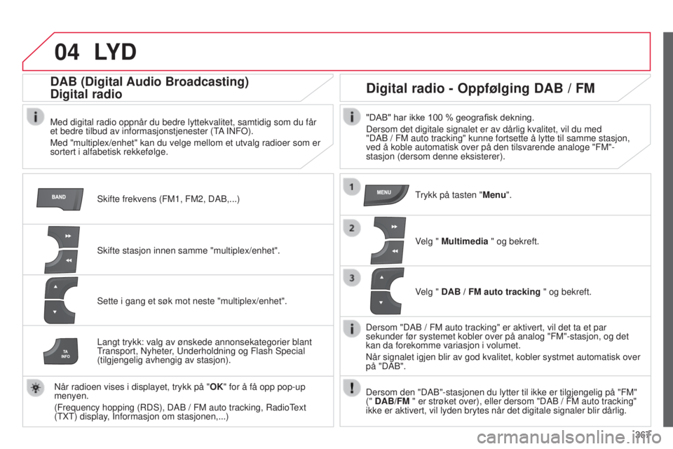 CITROEN C4 2015  InstruksjonsbØker (in Norwegian) 04
367
C4-2_no_Chap13c_rD5_ed01-2015
C4-2_no_Chap13c_rD5_ed01-2015
LY D
skifte frekvens (FM1, FM2, DAb,...)
DAB (Digital Audio Broadcasting)
Digital radio
Med digital radio oppnår du bedre lyttekvali
