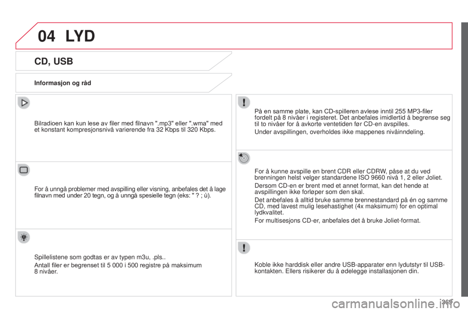 CITROEN C4 2015  InstruksjonsbØker (in Norwegian) 04
369
C4-2_no_Chap13c_rD5_ed01-2015
C4-2_no_Chap13c_rD5_ed01-2015
LY D
CD, USB
Informasjon og rådPå en samme plate, kan CD-spilleren avlese inntil 255   MP3-filer 
fordelt på 8
  nivåer i registe
