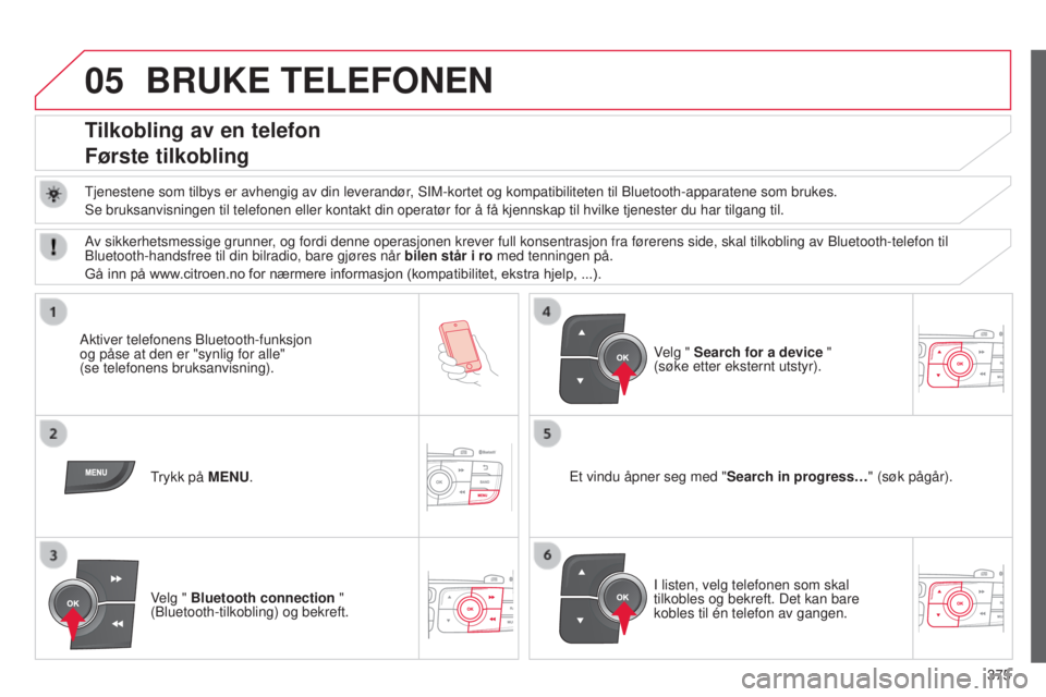 CITROEN C4 2015 InstruksjonsbØker (in Norwegian) 05
375
C4-2_no_Chap13c_rD5_ed01-2015
C4-2_no_Chap13c_rD5_ed01-2015
BRUKE TELEFONEN
Tilkobling av en telefon
Første tilkobling
tjenestene som tilbys er avhengig av din leverandør, sIM-kortet og kompa CITROEN C4 2015 InstruksjonsbØker (in Norwegian) 05
375
C4-2_no_Chap13c_rD5_ed01-2015
C4-2_no_Chap13c_rD5_ed01-2015
BRUKE TELEFONEN
Tilkobling av en telefon
Første tilkobling
tjenestene som tilbys er avhengig av din leverandør, sIM-kortet og kompa