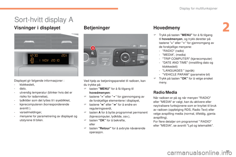 CITROEN C4 2015 InstruksjonsbØker (in Norwegian) 37
C4-2_no_Chap02_ecran-multifonction_ed01-2015
C4-2_no_Chap02_ecran-multifonction_ed01-2015
sort-hvitt display A
Displayet gir følgende informasjoner :
- klokkeslett,
-
dato,
-
u
tvendig tempe CITROEN C4 2015 InstruksjonsbØker (in Norwegian) 37
C4-2_no_Chap02_ecran-multifonction_ed01-2015
C4-2_no_Chap02_ecran-multifonction_ed01-2015
sort-hvitt display A
Displayet gir følgende informasjoner :
- klokkeslett,
-
dato,
-
u
tvendig tempe