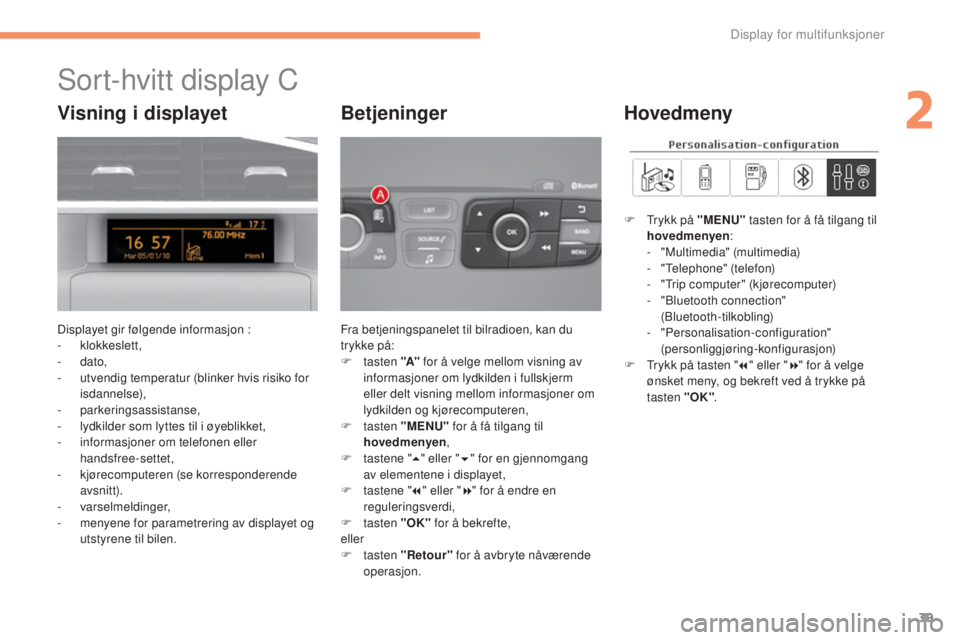 CITROEN C4 2015 InstruksjonsbØker (in Norwegian) 39
C4-2_no_Chap02_ecran-multifonction_ed01-2015
C4-2_no_Chap02_ecran-multifonction_ed01-2015
sort-hvitt display C
Displayet gir følgende informasjon :
- klokkeslett,
-
dato,
-
u
tvendig tempera CITROEN C4 2015 InstruksjonsbØker (in Norwegian) 39
C4-2_no_Chap02_ecran-multifonction_ed01-2015
C4-2_no_Chap02_ecran-multifonction_ed01-2015
sort-hvitt display C
Displayet gir følgende informasjon :
- klokkeslett,
-
dato,
-
u
tvendig tempera