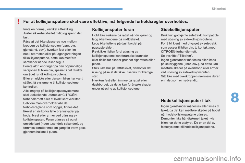 CITROEN C4 2015  InstruksjonsbØker (in Norwegian) 8
Sikkerhet5
C4-2-add_no_Chap08_securite_ed01-2015
           For  at  kollisjonsputene  skal  være  effektive,  må  følgende  forholdsregler  overholdes: 
  Kollisjonsputer  foran 
 Hold ikke i ei