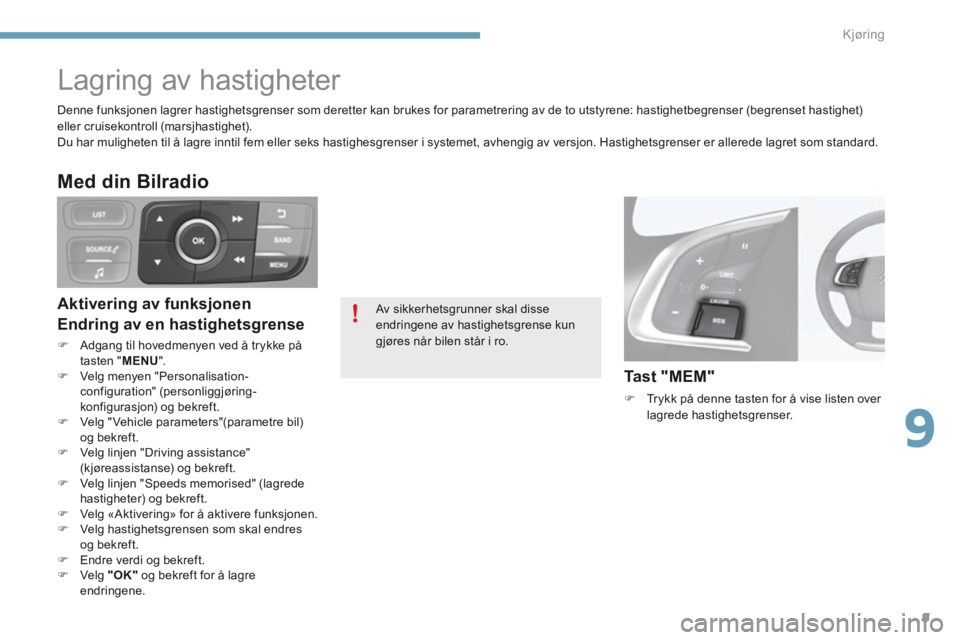 CITROEN C4 2015 InstruksjonsbØker (in Norwegian) 9
Kjøring9
C4-2-add_no_Chap09_conduite_ed01-2015
Lagring av hastigheter
Av sikkerhetsgrunner skal disse endringene av hastighetsgrense kun gjøres når bilen står i ro.
Denne funk CITROEN C4 2015 InstruksjonsbØker (in Norwegian) 9
Kjøring9
C4-2-add_no_Chap09_conduite_ed01-2015
Lagring av hastigheter
Av sikkerhetsgrunner skal disse endringene av hastighetsgrense kun gjøres når bilen står i ro.
Denne funk