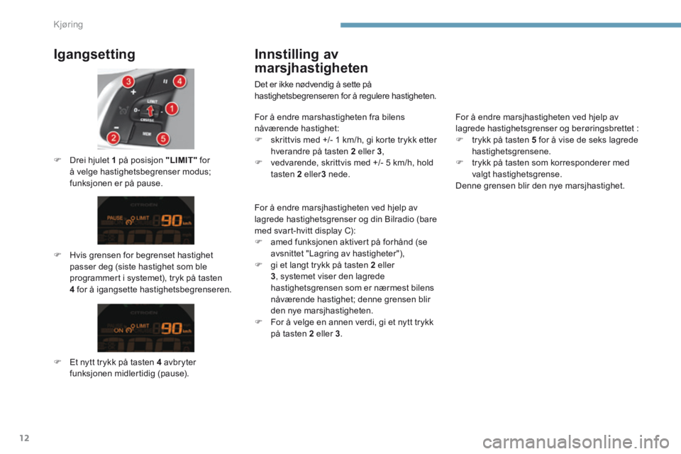 CITROEN C4 2015 InstruksjonsbØker (in Norwegian) Kjøring
12
C4-2-add_no_Chap09_conduite_ed01-2015
Igangsetting
Hvis grensen for begrenset hastighet passer deg (siste hastighet som ble programmert i systemet), tryk på tasten 4 for å iga CITROEN C4 2015 InstruksjonsbØker (in Norwegian) Kjøring
12
C4-2-add_no_Chap09_conduite_ed01-2015
Igangsetting
Hvis grensen for begrenset hastighet passer deg (siste hastighet som ble programmert i systemet), tryk på tasten 4 for å iga