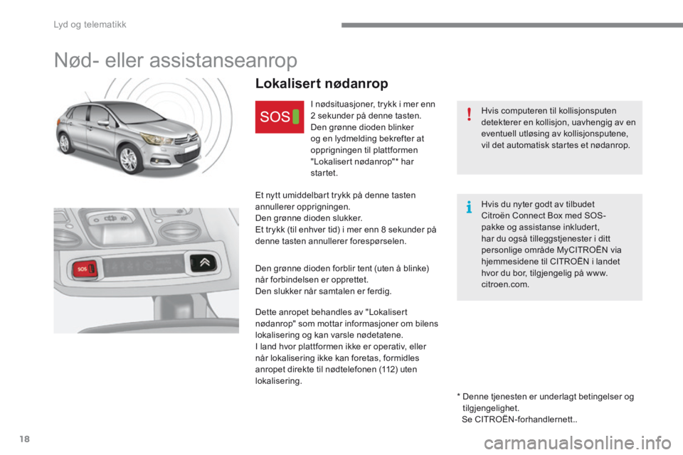 CITROEN C4 2015 InstruksjonsbØker (in Norwegian) Lyd og telematikk
18
C4-2-add_no_Chap13a_BTA_ed01-2015
Nød- eller assistanseanrop
Hvis computeren til kollisjonsputen detekterer en kollisjon, uavhengig av en eventuell utløsing av kol CITROEN C4 2015 InstruksjonsbØker (in Norwegian) Lyd og telematikk
18
C4-2-add_no_Chap13a_BTA_ed01-2015
Nød- eller assistanseanrop
Hvis computeren til kollisjonsputen detekterer en kollisjon, uavhengig av en eventuell utløsing av kol