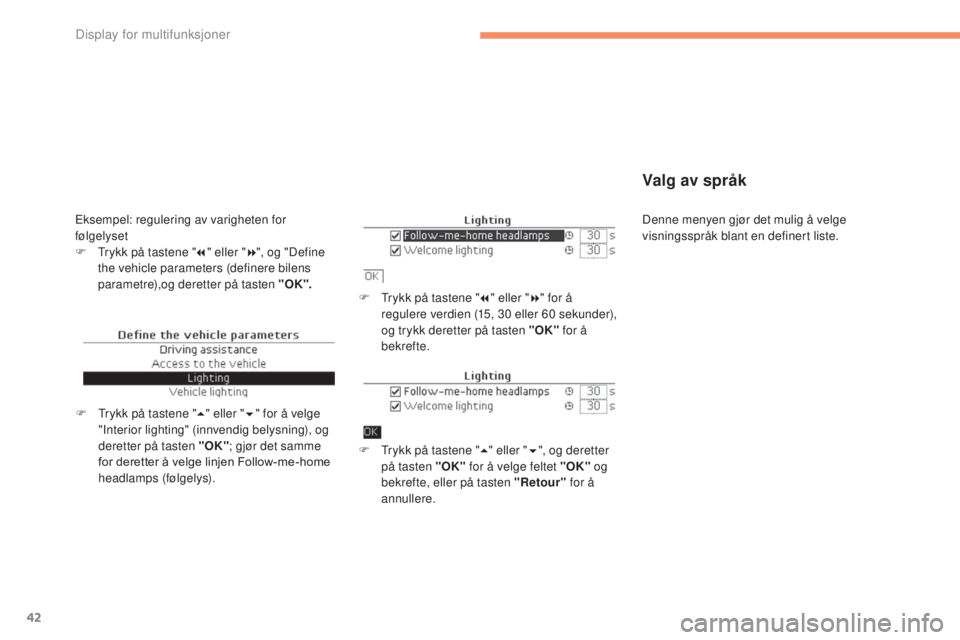 CITROEN C4 2015 InstruksjonsbØker (in Norwegian) 42
C4-2_no_Chap02_ecran-multifonction_ed01-2015
C4-2_no_Chap02_ecran-multifonction_ed01-2015
Valg av språk
F trykk på tastene "7" eller " 8" for å
regulere verdien (15, 30 eller CITROEN C4 2015 InstruksjonsbØker (in Norwegian) 42
C4-2_no_Chap02_ecran-multifonction_ed01-2015
C4-2_no_Chap02_ecran-multifonction_ed01-2015
Valg av språk
F trykk på tastene "7" eller " 8" for å
regulere verdien (15, 30 eller