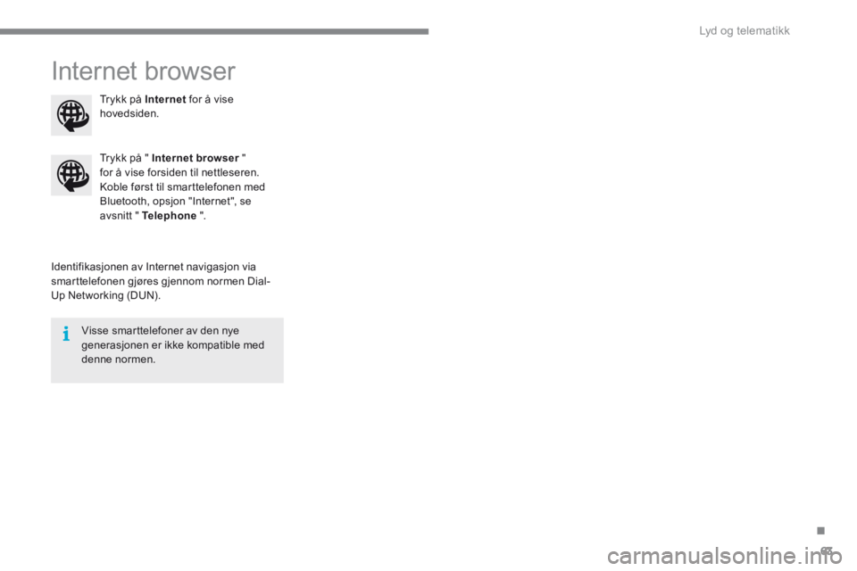 CITROEN C4 2015 InstruksjonsbØker (in Norwegian) .
Lyd og telematikk 63
C4-2-add_no_Chap13b_SMEGplus_ed01-2015
Internet browser
Identifikasjonen av Internet navigasjon via smarttelefonen gjøres gjennom normen Dial-Up Networking (DUN).
Try CITROEN C4 2015 InstruksjonsbØker (in Norwegian) .
Lyd og telematikk 63
C4-2-add_no_Chap13b_SMEGplus_ed01-2015
Internet browser
Identifikasjonen av Internet navigasjon via smarttelefonen gjøres gjennom normen Dial-Up Networking (DUN).
Try