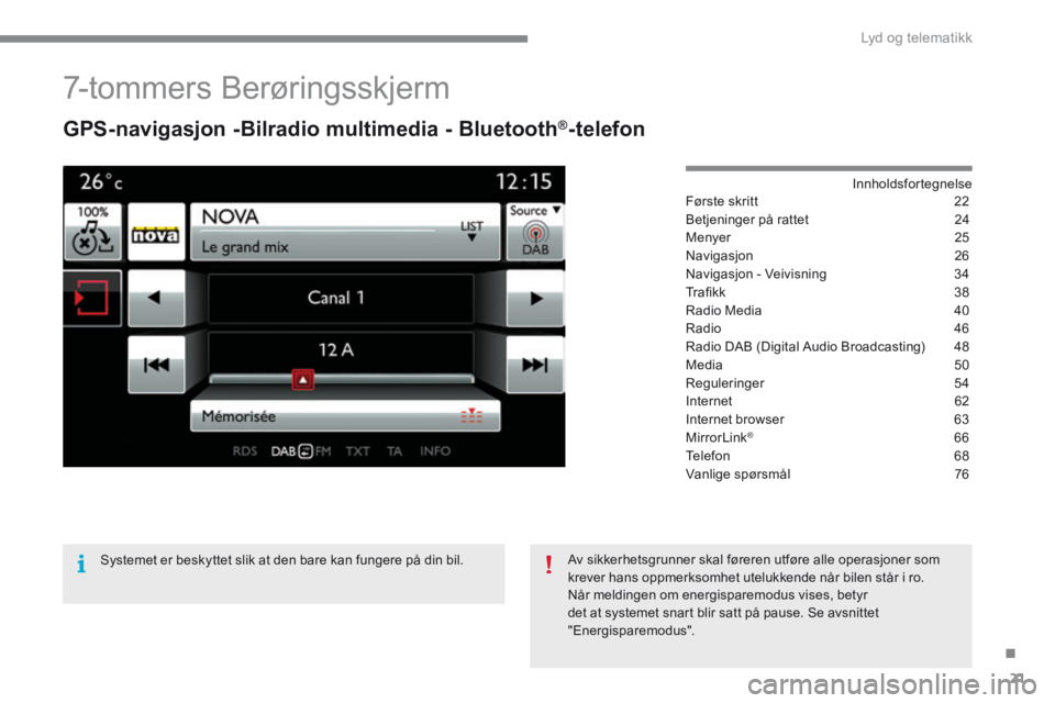 CITROEN C4 2015 InstruksjonsbØker (in Norwegian) .
Lyd og telematikk 21
C4-2-add_no_Chap13b_SMEGplus_ed01-2015
7-tommers Berøringsskjerm
GPS-navigasjon -Bilradio multimedia - Bluetooth®-telefon
Innholdsfortegnelse Første skritt 2 CITROEN C4 2015 InstruksjonsbØker (in Norwegian) .
Lyd og telematikk 21
C4-2-add_no_Chap13b_SMEGplus_ed01-2015
7-tommers Berøringsskjerm
GPS-navigasjon -Bilradio multimedia - Bluetooth®-telefon
Innholdsfortegnelse Første skritt 2