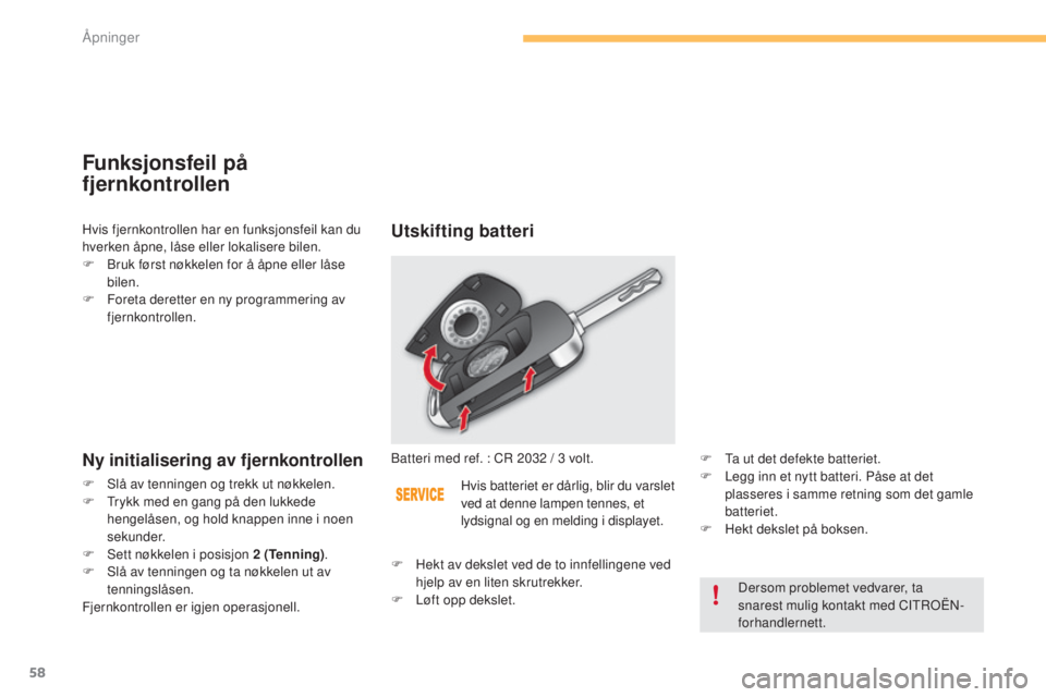 CITROEN C4 2015 InstruksjonsbØker (in Norwegian) 58
C4-2_no_Chap03_ouvertures_ed01-2015
C4-2_no_Chap03_ouvertures_ed01-2015
Funksjonsfeil på
fjernkontrollen
Ny initialisering av fjernkontrollen
F slå av tenningen og trekk ut nøkkelen.
F tr ykk CITROEN C4 2015 InstruksjonsbØker (in Norwegian) 58
C4-2_no_Chap03_ouvertures_ed01-2015
C4-2_no_Chap03_ouvertures_ed01-2015
Funksjonsfeil på
fjernkontrollen
Ny initialisering av fjernkontrollen
F slå av tenningen og trekk ut nøkkelen.
F tr ykk