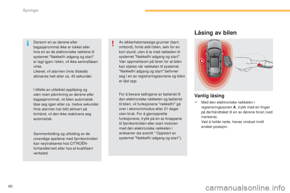 CITROEN C4 2015 InstruksjonsbØker (in Norwegian) 60
C4-2_no_Chap03_ouvertures_ed01-2015
C4-2_no_Chap03_ouvertures_ed01-2015
Låsing av bilen
Vanlig låsing
F Med den elektroniske nøkkelen i registreringssonen A , trykk med en finger
på dørhåndt CITROEN C4 2015 InstruksjonsbØker (in Norwegian) 60
C4-2_no_Chap03_ouvertures_ed01-2015
C4-2_no_Chap03_ouvertures_ed01-2015
Låsing av bilen
Vanlig låsing
F Med den elektroniske nøkkelen i registreringssonen A , trykk med en finger
på dørhåndt