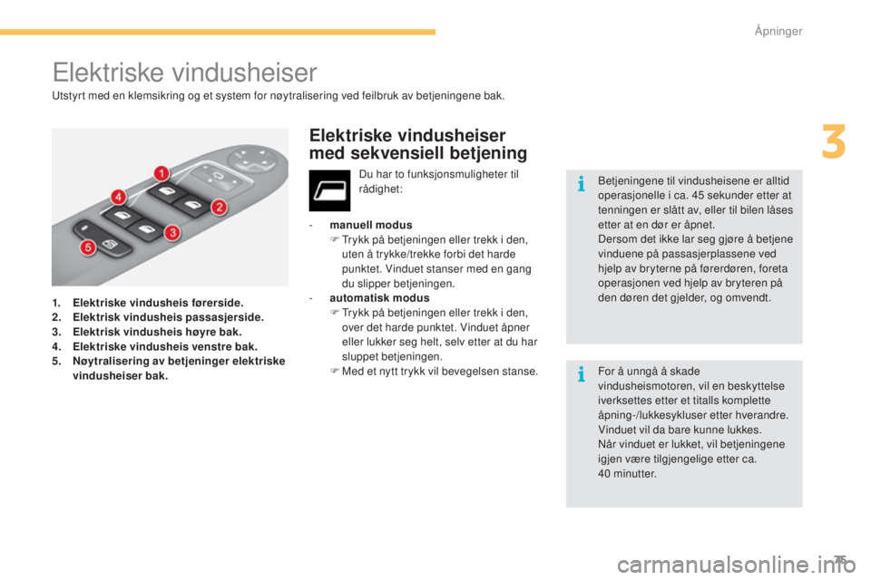 CITROEN C4 2015 InstruksjonsbØker (in Norwegian) 75
C4-2_no_Chap03_ouvertures_ed01-2015
C4-2_no_Chap03_ouvertures_ed01-2015
Elektriske vindusheiser
1. Elektriske vindusheis førerside.
2. El
ektrisk vindusheis passasjerside.
3.
E l
ektrisk vindush CITROEN C4 2015 InstruksjonsbØker (in Norwegian) 75
C4-2_no_Chap03_ouvertures_ed01-2015
C4-2_no_Chap03_ouvertures_ed01-2015
Elektriske vindusheiser
1. Elektriske vindusheis førerside.
2. El
ektrisk vindusheis passasjerside.
3.
E l
ektrisk vindush