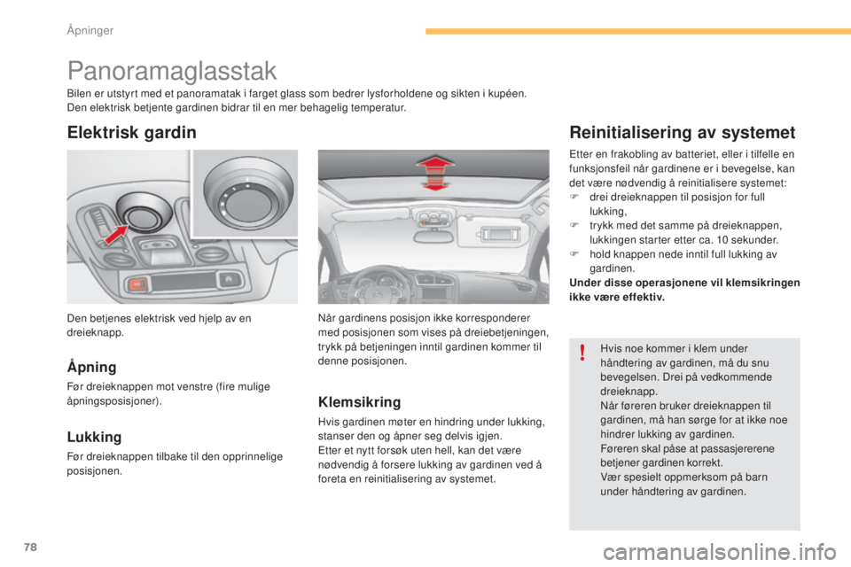 CITROEN C4 2015  InstruksjonsbØker (in Norwegian) 78
C4-2_no_Chap03_ouvertures_ed01-2015
C4-2_no_Chap03_ouvertures_ed01-2015
Panoramaglasstak
Elektrisk gardin
Åpning
Før dreieknappen mot venstre (fire mulige 
åpningsposisjoner).
Lukking
Før dreie