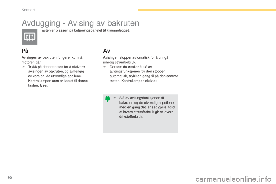 CITROEN C4 2015 InstruksjonsbØker (in Norwegian) 90
C4-2_no_Chap04_confort_ed01-2015
C4-2_no_Chap04_confort_ed01-2015
Avdugging - Avising av bakruten
tasten er plassert på betjeningspanelet til klimaanlegget.
PÃ¥
Avisingen av bakruten fungerer kun CITROEN C4 2015 InstruksjonsbØker (in Norwegian) 90
C4-2_no_Chap04_confort_ed01-2015
C4-2_no_Chap04_confort_ed01-2015
Avdugging - Avising av bakruten
tasten er plassert på betjeningspanelet til klimaanlegget.
PÃ¥
Avisingen av bakruten fungerer kun