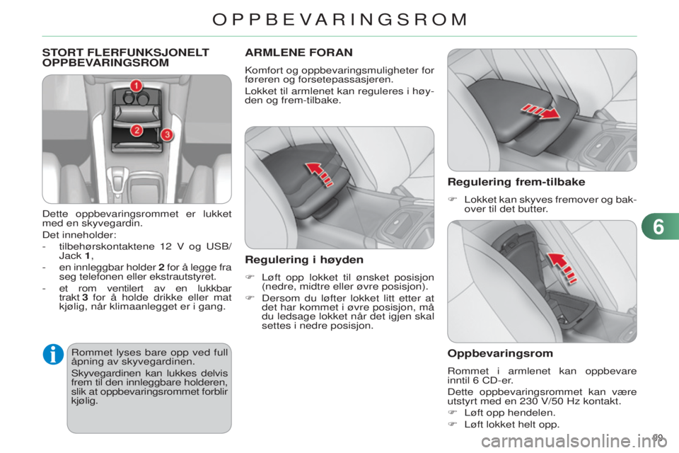 CITROEN C4 2014 InstruksjonsbØker (in Norwegian) 99
C4-2_no_Chap06_amenagement_ed01-2014
STORT FLERFUNKSJONELT OPPBEVARINGSROM
Dette oppbevaringsrommet er lukket
med en skyvegardin.
Det inneholder:
-
tilbehørskontaktene 12
v og us B/
Jack 1 CITROEN C4 2014 InstruksjonsbØker (in Norwegian) 99
C4-2_no_Chap06_amenagement_ed01-2014
STORT FLERFUNKSJONELT OPPBEVARINGSROM
Dette oppbevaringsrommet er lukket
med en skyvegardin.
Det inneholder:
-
tilbehørskontaktene 12
v og us B/
Jack 1