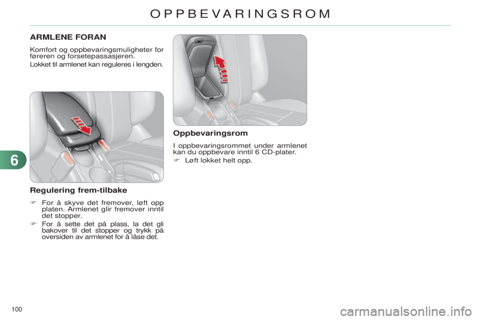 CITROEN C4 2014 InstruksjonsbØker (in Norwegian) 100
C4-2_no_Chap06_amenagement_ed01-2014
ARMLENE FORAN
komfort og oppbevaringsmuligheter for
føreren og forsetepassasjeren.
Lokket til armlenet kan reguleres i lengden.
Regulering frem-tilbake
F Fo CITROEN C4 2014 InstruksjonsbØker (in Norwegian) 100
C4-2_no_Chap06_amenagement_ed01-2014
ARMLENE FORAN
komfort og oppbevaringsmuligheter for
føreren og forsetepassasjeren.
Lokket til armlenet kan reguleres i lengden.
Regulering frem-tilbake
F Fo