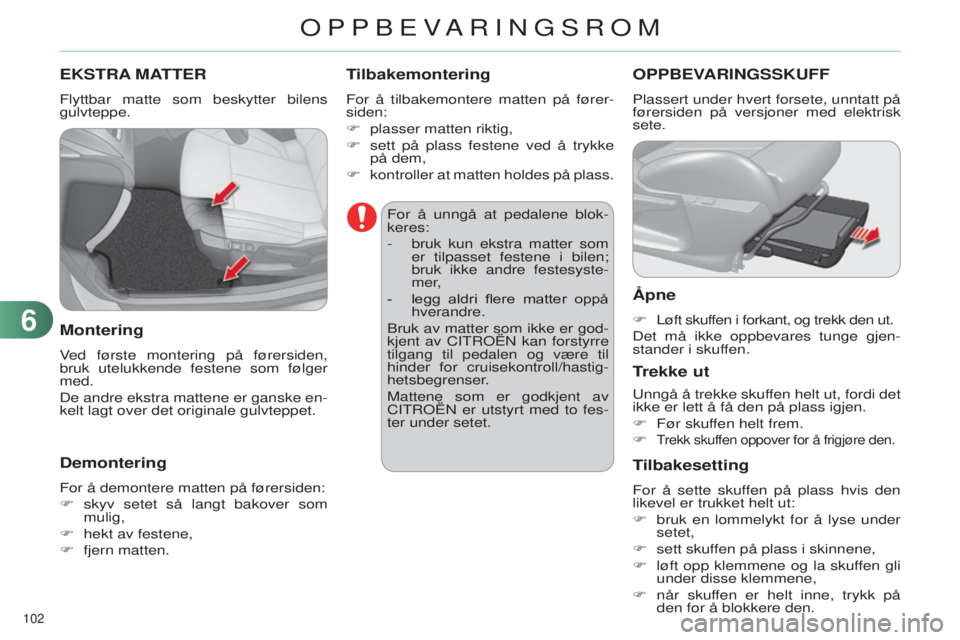CITROEN C4 2014 InstruksjonsbØker (in Norwegian) 102
C4-2_no_Chap06_amenagement_ed01-2014
EKSTRA MATTER
Flyttbar matte som beskytter bilens
gulvteppe.
Montering
ved første montering på førersiden,
bruk utelukkende festene som følger
med.
De CITROEN C4 2014 InstruksjonsbØker (in Norwegian) 102
C4-2_no_Chap06_amenagement_ed01-2014
EKSTRA MATTER
Flyttbar matte som beskytter bilens
gulvteppe.
Montering
ved første montering på førersiden,
bruk utelukkende festene som følger
med.
De
