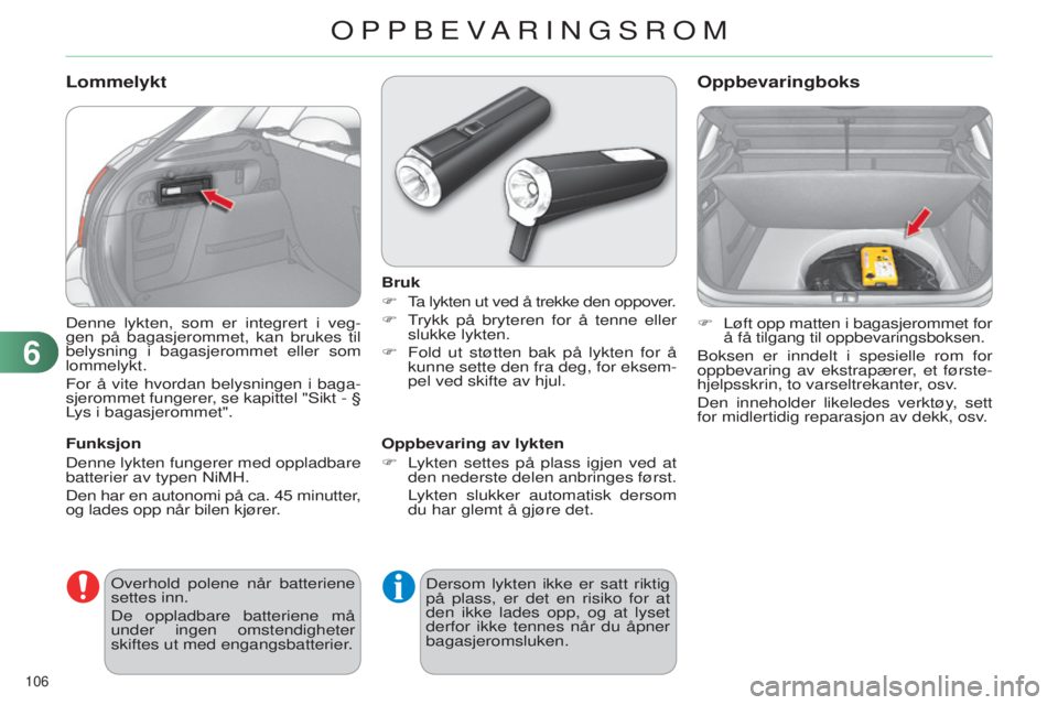 CITROEN C4 2014 InstruksjonsbØker (in Norwegian) 106
C4-2_no_Chap06_amenagement_ed01-2014
Denne lykten, som er integrert i veg-
gen på bagasjerommet, kan brukes til
belysning i bagasjerommet eller som
lommelykt.
For å vite hvordan belysningen i CITROEN C4 2014 InstruksjonsbØker (in Norwegian) 106
C4-2_no_Chap06_amenagement_ed01-2014
Denne lykten, som er integrert i veg-
gen på bagasjerommet, kan brukes til
belysning i bagasjerommet eller som
lommelykt.
For å vite hvordan belysningen i