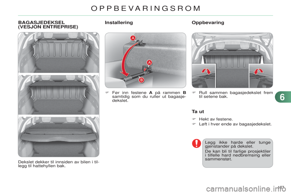 CITROEN C4 2014 InstruksjonsbØker (in Norwegian) 107
C4-2_no_Chap06_amenagement_ed01-2014
BAGASJEDEKSEL
( VESJON ENTREPRISE )
F Før inn festene A på rammen B
samtidig som du ruller ut bagasje-
dekslet.
Oppbevaring
Ta ut
F Hekt av festene.
F CITROEN C4 2014 InstruksjonsbØker (in Norwegian) 107
C4-2_no_Chap06_amenagement_ed01-2014
BAGASJEDEKSEL
( VESJON ENTREPRISE )
F Før inn festene A på rammen B
samtidig som du ruller ut bagasje-
dekslet.
Oppbevaring
Ta ut
F Hekt av festene.
F