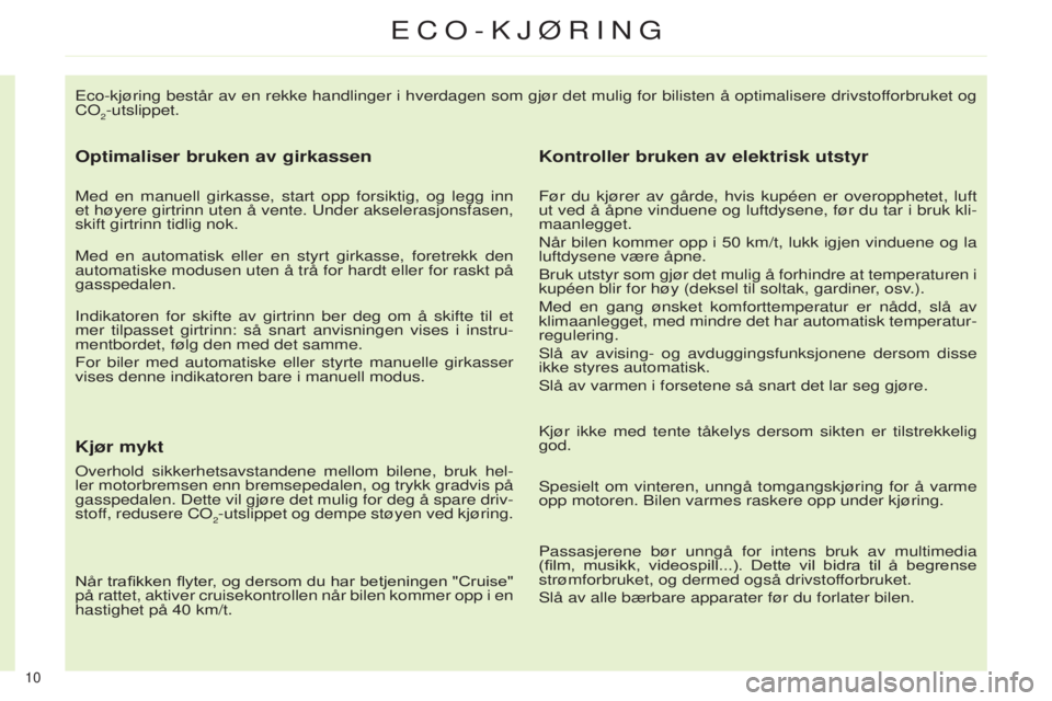 CITROEN C4 2014 InstruksjonsbØker (in Norwegian) 10
Eco-kjøring består av en rekke handlinger i hverdagen som gjør \
det mulig for bilisten å optimalisere drivstofforbruket og
CO
2-utslippet.
Optimaliser bruken av girkassen
Med en manuell girk CITROEN C4 2014 InstruksjonsbØker (in Norwegian) 10
Eco-kjøring består av en rekke handlinger i hverdagen som gjør \
det mulig for bilisten å optimalisere drivstofforbruket og
CO
2-utslippet.
Optimaliser bruken av girkassen
Med en manuell girk