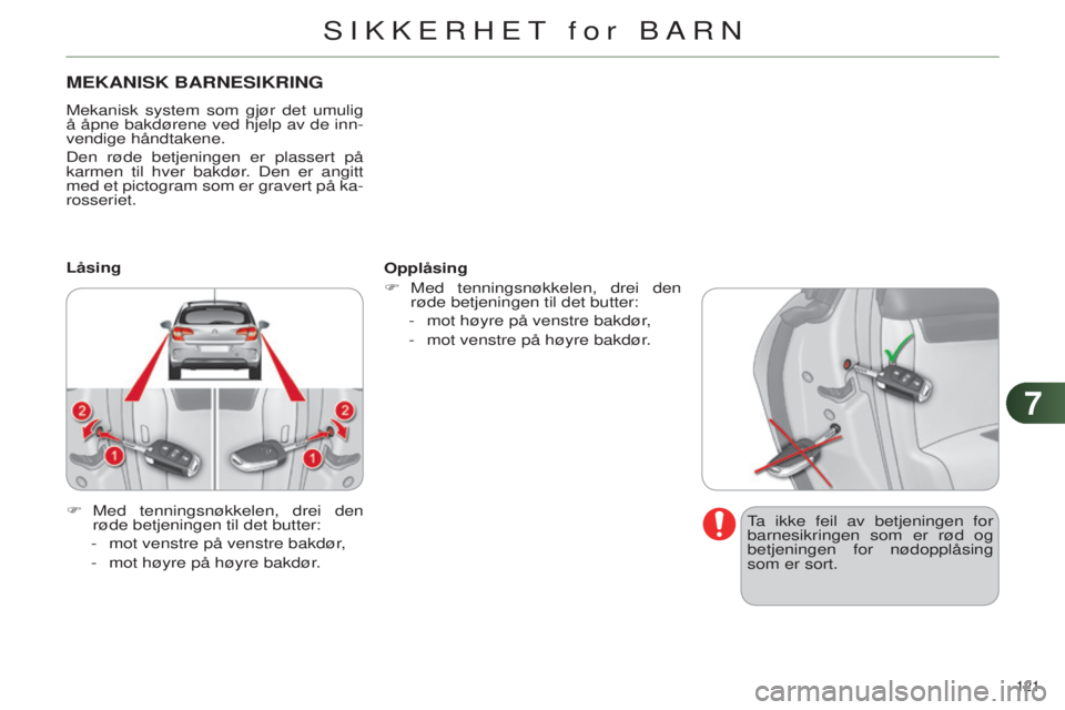 CITROEN C4 2014 InstruksjonsbØker (in Norwegian) 77
121
C4-2_no_Chap07_securite-enfants_ed01-2014
MEKANISK BARNESIKRING
Mekanisk system som gjør det umulig
å åpne bakdørene ved hjelp av de inn-
vendige håndtakene.
Den røde betjeningen er pla CITROEN C4 2014 InstruksjonsbØker (in Norwegian) 77
121
C4-2_no_Chap07_securite-enfants_ed01-2014
MEKANISK BARNESIKRING
Mekanisk system som gjør det umulig
å åpne bakdørene ved hjelp av de inn-
vendige håndtakene.
Den røde betjeningen er pla