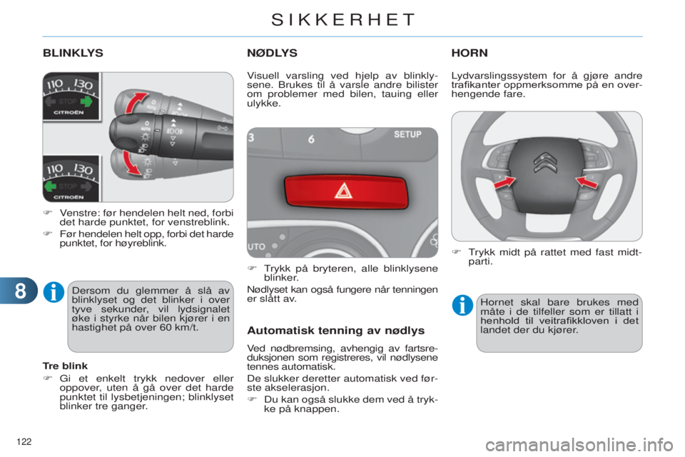 CITROEN C4 2014  InstruksjonsbØker (in Norwegian) 88
122 
C4-2_no_Chap08_securite_ed01-2014
BLINKLYS
F  venstre: før hendelen helt ned, forbi 
det harde punktet, for venstreblink.
F
 
Før hendelen helt opp, forbi det harde
  
punktet, for høyrebli