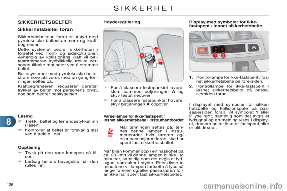 CITROEN C4 2014 InstruksjonsbØker (in Norwegian) 88
126
C4-2_no_Chap08_securite_ed01-2014
Varsellampe for ikke-fastspent /
løsnet sikkerhetsbelte i instrumentbordet
når tenningen settes på, ten-
nes denne lampen i instru -
menbordet hvis fører CITROEN C4 2014 InstruksjonsbØker (in Norwegian) 88
126
C4-2_no_Chap08_securite_ed01-2014
Varsellampe for ikke-fastspent /
løsnet sikkerhetsbelte i instrumentbordet
når tenningen settes på, ten-
nes denne lampen i instru -
menbordet hvis fører