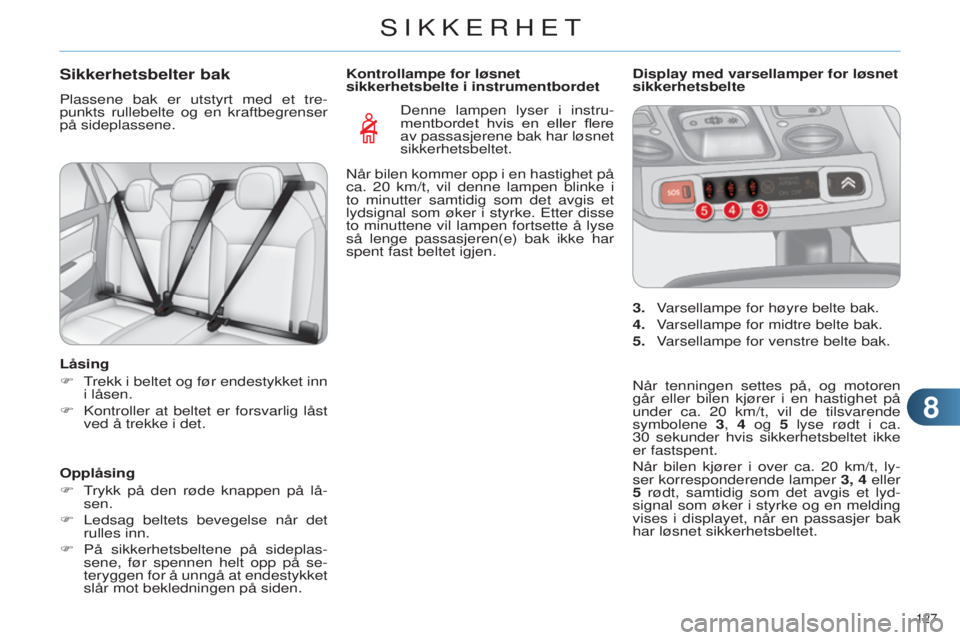 CITROEN C4 2014 InstruksjonsbØker (in Norwegian) 88
127
C4-2_no_Chap08_securite_ed01-2014
Sikkerhetsbelter bak
Plassene bak er utstyrt med et tre-
punkts rullebelte og en kraftbegrenser
på sideplassene.
Låsing
F
T
rekk i beltet og før endesty CITROEN C4 2014 InstruksjonsbØker (in Norwegian) 88
127
C4-2_no_Chap08_securite_ed01-2014
Sikkerhetsbelter bak
Plassene bak er utstyrt med et tre-
punkts rullebelte og en kraftbegrenser
på sideplassene.
Låsing
F
T
rekk i beltet og før endesty