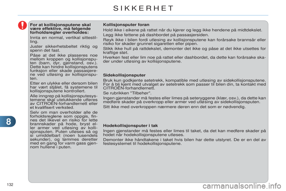 CITROEN C4 2014  InstruksjonsbØker (in Norwegian) 88
132 
C4-2_no_Chap08_securite_ed01-2014
For at kollisjonsputene skal 
være effektive, må følgende 
forholdsregler overholdes:
i
nnta en normal, vertikal sittestil-
ling.
Juster sikkerhetsbeltet r