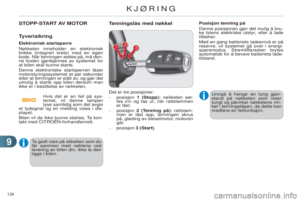 CITROEN C4 2014 InstruksjonsbØker (in Norwegian) 99
134
C4-2_no_Chap09_conduite_ed01-2014
Tyverisikring
Elektronisk startsperre
n
økkelen inneholder en elektronisk
brikke (integrert krets) med en egen
kode.
n år tenningen settes på, må den-
CITROEN C4 2014 InstruksjonsbØker (in Norwegian) 99
134
C4-2_no_Chap09_conduite_ed01-2014
Tyverisikring
Elektronisk startsperre
n
økkelen inneholder en elektronisk
brikke (integrert krets) med en egen
kode.
n år tenningen settes på, må den-