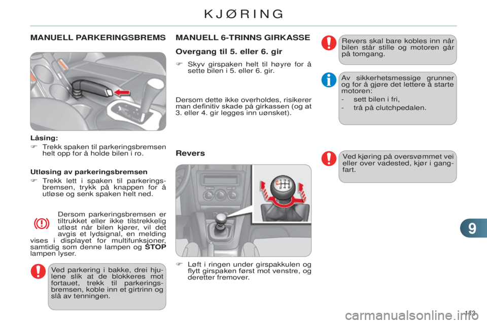 CITROEN C4 2014 InstruksjonsbØker (in Norwegian) 99
143
C4-2_no_Chap09_conduite_ed01-2014
MANUELL PARKERINGSBREMS
Låsing:
F
T
rekk spaken til parkeringsbremsen
helt opp for å holde bilen i ro.
Utløsing av parkeringsbremsen
F
T
rekk lett i CITROEN C4 2014 InstruksjonsbØker (in Norwegian) 99
143
C4-2_no_Chap09_conduite_ed01-2014
MANUELL PARKERINGSBREMS
Låsing:
F
T
rekk spaken til parkeringsbremsen
helt opp for å holde bilen i ro.
Utløsing av parkeringsbremsen
F
T
rekk lett i