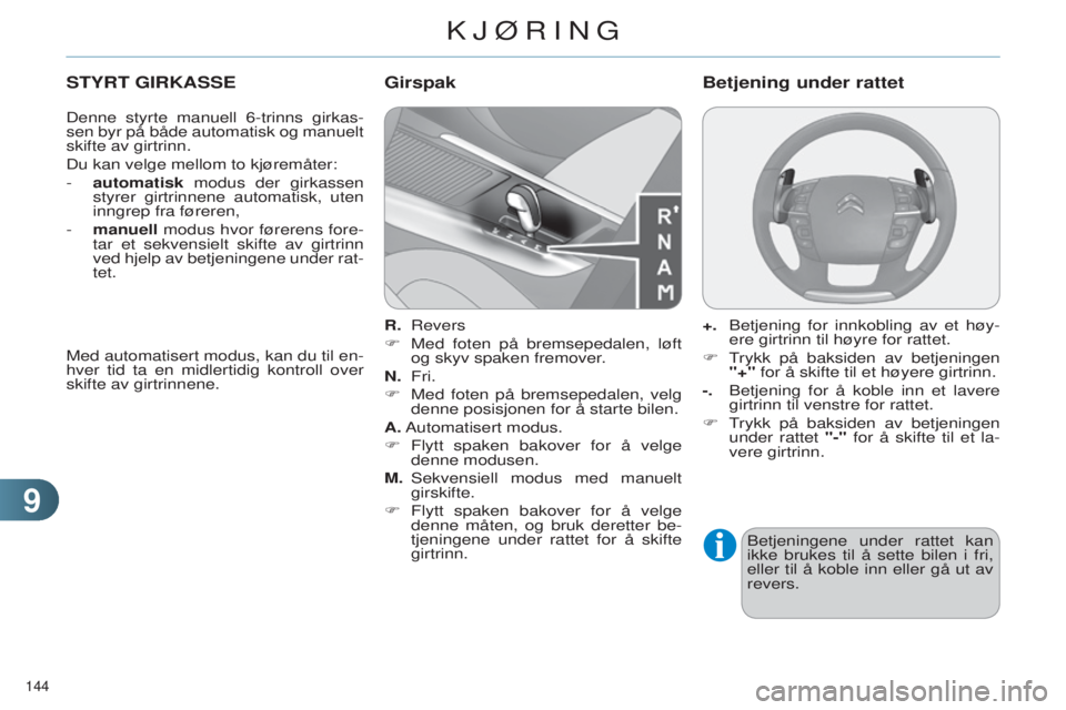 CITROEN C4 2014 InstruksjonsbØker (in Norwegian) 99
144
C4-2_no_Chap09_conduite_ed01-2014
STYRT GIRKASSE
Denne styrte manuell 6-trinns girkas-
sen byr på både automatisk og manuelt
skifte av girtrinn.
Du kan velge mellom to kjøremåter:
-
auto CITROEN C4 2014 InstruksjonsbØker (in Norwegian) 99
144
C4-2_no_Chap09_conduite_ed01-2014
STYRT GIRKASSE
Denne styrte manuell 6-trinns girkas-
sen byr på både automatisk og manuelt
skifte av girtrinn.
Du kan velge mellom to kjøremåter:
-
auto