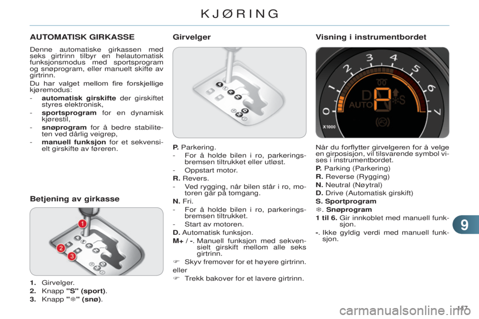 CITROEN C4 2014 InstruksjonsbØker (in Norwegian) 99
147
C4-2_no_Chap09_conduite_ed01-2014
AUTOMATISK GIRKASSE
Denne automatiske girkassen med
seks girtrinn tilbyr en helautomatisk
funksjonsmodus med sportsprogram
og snøprogram, eller manuelt sk CITROEN C4 2014 InstruksjonsbØker (in Norwegian) 99
147
C4-2_no_Chap09_conduite_ed01-2014
AUTOMATISK GIRKASSE
Denne automatiske girkassen med
seks girtrinn tilbyr en helautomatisk
funksjonsmodus med sportsprogram
og snøprogram, eller manuelt sk