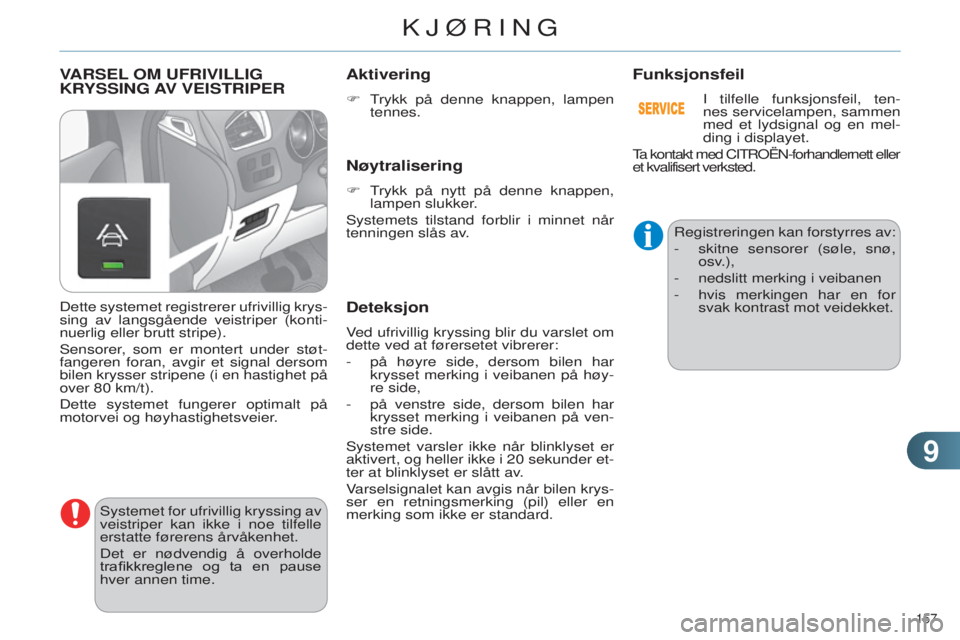 CITROEN C4 2014 InstruksjonsbØker (in Norwegian) 99
157
C4-2_no_Chap09_conduite_ed01-2014
VARSEL OM UFRIVILLIG KR
YSSING AV VEISTRIPER
systemet for ufrivillig kryssing av
veistriper kan ikke i noe tilfelle
erstatte førerens årvåkenhet.
D CITROEN C4 2014 InstruksjonsbØker (in Norwegian) 99
157
C4-2_no_Chap09_conduite_ed01-2014
VARSEL OM UFRIVILLIG KR
YSSING AV VEISTRIPER
systemet for ufrivillig kryssing av
veistriper kan ikke i noe tilfelle
erstatte førerens årvåkenhet.
D