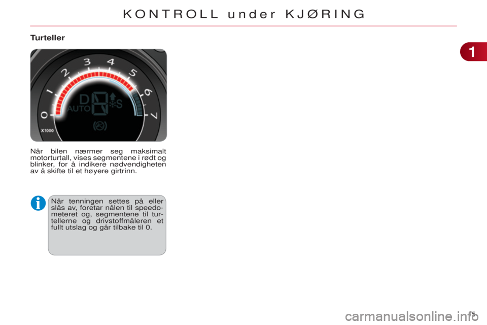 CITROEN C4 2014 InstruksjonsbØker (in Norwegian) 15
C4-2_no_Chap01_controle-de-marche_ed01-2014
Turteller
når bilen nærmer seg maksimalt
motorturtall, vises segmentene i rødt og
blinker
, for å indikere nødvendigheten
av å skifte til et hà CITROEN C4 2014 InstruksjonsbØker (in Norwegian) 15
C4-2_no_Chap01_controle-de-marche_ed01-2014
Turteller
når bilen nærmer seg maksimalt
motorturtall, vises segmentene i rødt og
blinker
, for å indikere nødvendigheten
av Ã¥ skifte til et hÃ
