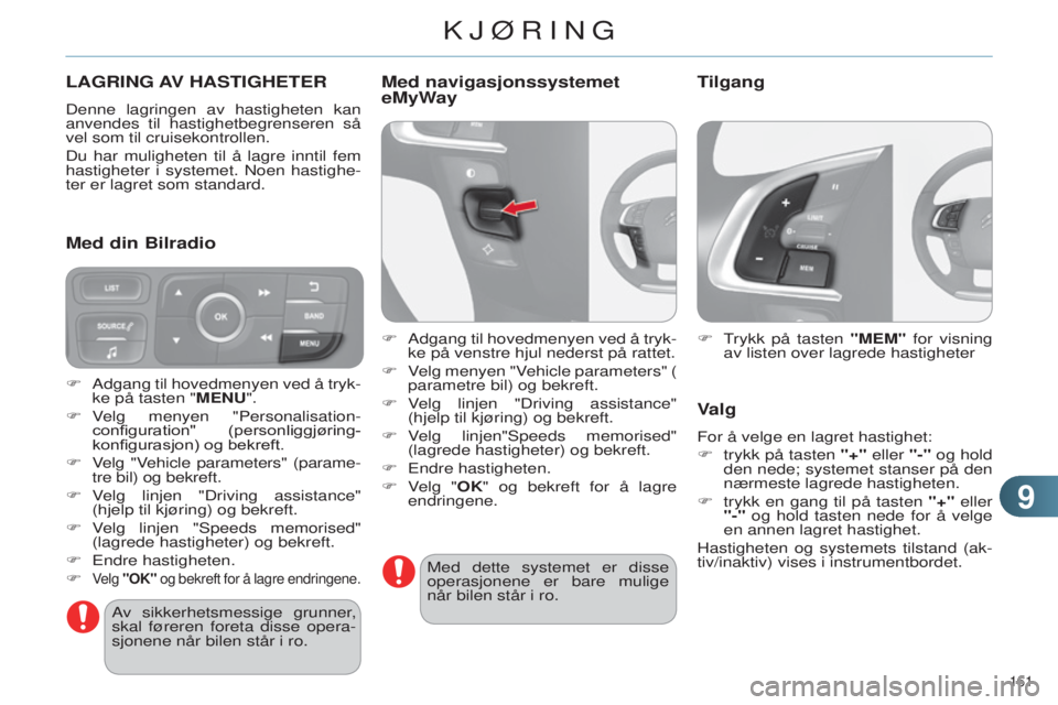 CITROEN C4 2014 InstruksjonsbØker (in Norwegian) 99
161
C4-2_no_Chap09_conduite_ed01-2014
LAGRING AV HASTIGHETER
Denne lagringen av hastigheten kan
anvendes til hastighetbegrenseren så
vel som til cruisekontrollen.
Du har muligheten til å lagre CITROEN C4 2014 InstruksjonsbØker (in Norwegian) 99
161
C4-2_no_Chap09_conduite_ed01-2014
LAGRING AV HASTIGHETER
Denne lagringen av hastigheten kan
anvendes til hastighetbegrenseren så
vel som til cruisekontrollen.
Du har muligheten til å lagre