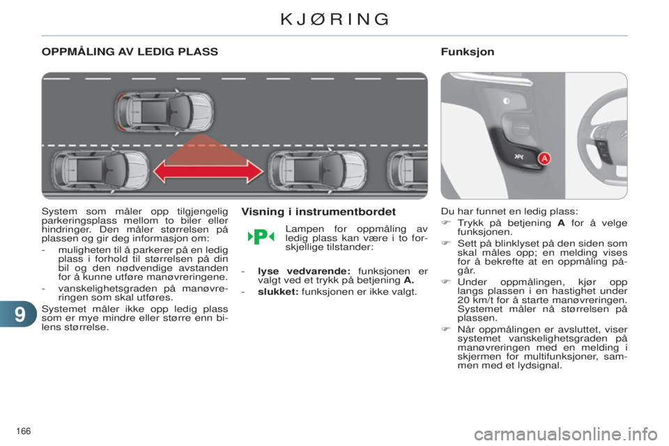 CITROEN C4 2014 InstruksjonsbØker (in Norwegian) 99
166
C4-2_no_Chap09_conduite_ed01-2014
OPPMÅLING AV LEDIG PLASS
system som måler opp tilgjengelig
parkeringsplass mellom to biler eller
hindringer
. Den måler størrelsen på
plassen og g CITROEN C4 2014 InstruksjonsbØker (in Norwegian) 99
166
C4-2_no_Chap09_conduite_ed01-2014
OPPMÅLING AV LEDIG PLASS
system som måler opp tilgjengelig
parkeringsplass mellom to biler eller
hindringer
. Den måler størrelsen på
plassen og g