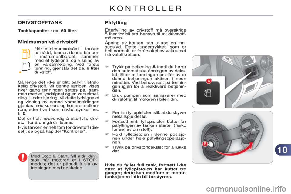 CITROEN C4 2014 InstruksjonsbØker (in Norwegian) 1010
171
C4-2_no_Chap10_verification_ed01-2014
DRIVSTOFFTANK
Tankkapasitet : ca. 60 liter.
n
år minimumsnivået i tanken
er nådd, tennes denne lampen
i instrumentbordet, sammen
med et lydsignal CITROEN C4 2014 InstruksjonsbØker (in Norwegian) 1010
171
C4-2_no_Chap10_verification_ed01-2014
DRIVSTOFFTANK
Tankkapasitet : ca. 60 liter.
n
år minimumsnivået i tanken
er nådd, tennes denne lampen
i instrumentbordet, sammen
med et lydsignal