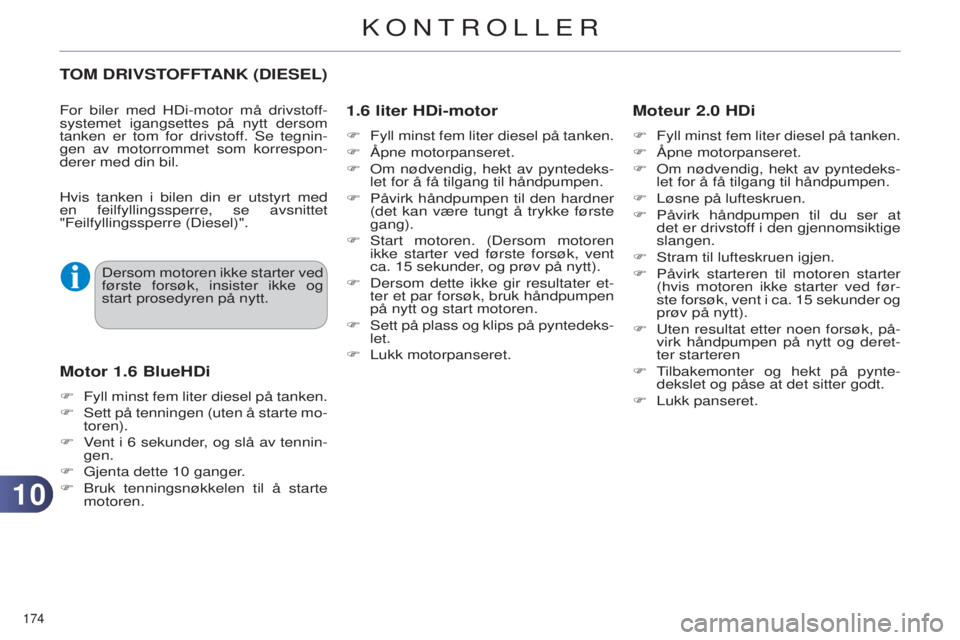 CITROEN C4 2014 InstruksjonsbØker (in Norwegian) 1010
174
C4-2_no_Chap10_verification_ed01-2014
TOM DRIVSTOFFTANK (D IESEL )
1.6 liter HDi-motor
F Fyll minst fem liter diesel på tanken.
F
Åpne motorpanseret.
F
Om nødvendig, hekt av pynt CITROEN C4 2014 InstruksjonsbØker (in Norwegian) 1010
174
C4-2_no_Chap10_verification_ed01-2014
TOM DRIVSTOFFTANK (D IESEL )
1.6 liter HDi-motor
F Fyll minst fem liter diesel på tanken.
F
Åpne motorpanseret.
F
Om nødvendig, hekt av pynt