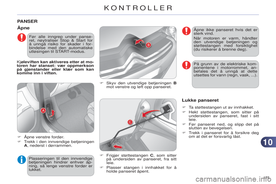 CITROEN C4 2014 InstruksjonsbØker (in Norwegian) 1010
175
C4-2_no_Chap10_verification_ed01-2014
PANSER
F skyv den utvendige betjeningen B
mot venstre og løft opp panseret.
Åpne
F Åpne venstre fordør .
F
T
rekk i den innvendige betjeningen CITROEN C4 2014 InstruksjonsbØker (in Norwegian) 1010
175
C4-2_no_Chap10_verification_ed01-2014
PANSER
F skyv den utvendige betjeningen B
mot venstre og løft opp panseret.
Åpne
F Åpne venstre fordør .
F
T
rekk i den innvendige betjeningen