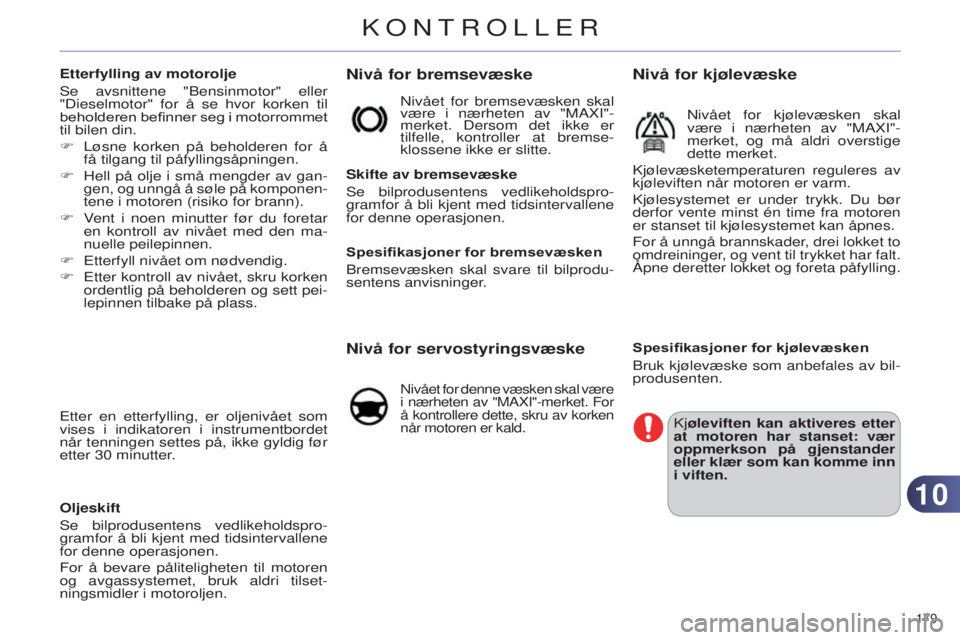 CITROEN C4 2014 InstruksjonsbØker (in Norwegian) 1010
179
C4-2_no_Chap10_verification_ed01-2014
Nivå for bremsevæske
Skifte av bremsevæske
s
e bilprodusentens vedlikeholdspro-
gramfor å bli kjent med tidsintervallene
for denne operasjonen.
Spe CITROEN C4 2014 InstruksjonsbØker (in Norwegian) 1010
179
C4-2_no_Chap10_verification_ed01-2014
Nivå for bremsevæske
Skifte av bremsevæske
s
e bilprodusentens vedlikeholdspro-
gramfor å bli kjent med tidsintervallene
for denne operasjonen.
Spe