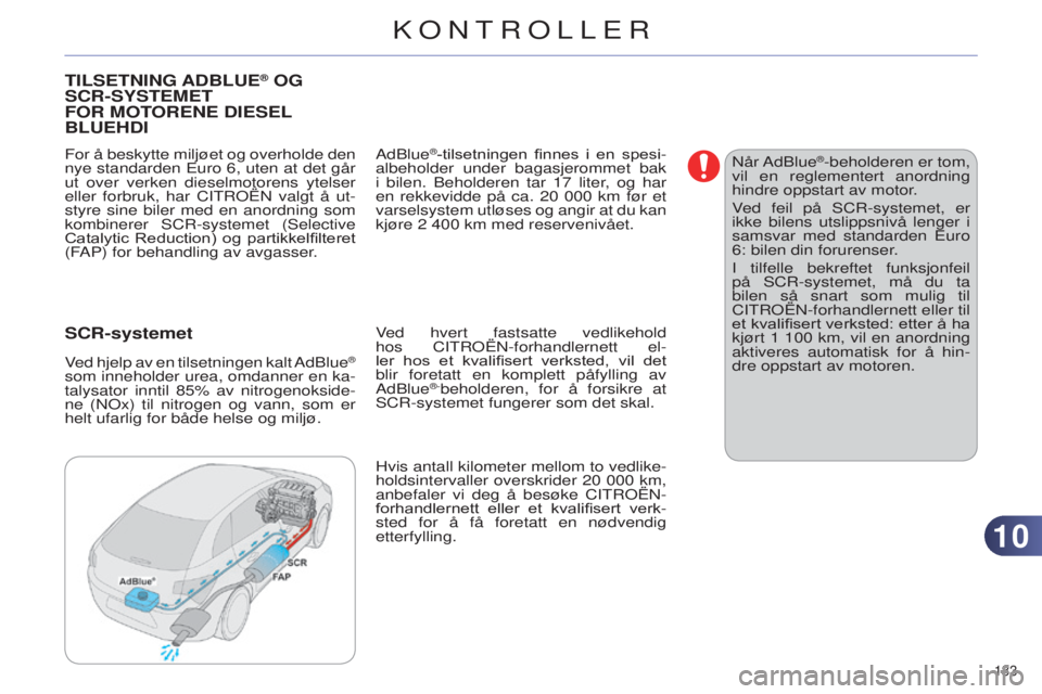 CITROEN C4 2014 InstruksjonsbØker (in Norwegian) 1010
183
C4-2_no_Chap10_verification_ed01-2014
TILSETNING ADBLUE® OG
SCR-
SYSTEMET
FOR
MOTORENE
D
IESEL
B
LUE
HD
I
For å beskytte miljøet og overholde den
nye standarden Euro 6, uten CITROEN C4 2014 InstruksjonsbØker (in Norwegian) 1010
183
C4-2_no_Chap10_verification_ed01-2014
TILSETNING ADBLUE® OG
SCR-
SYSTEMET
FOR
MOTORENE
D
IESEL
B
LUE
HD
I
For å beskytte miljøet og overholde den
nye standarden Euro 6, uten