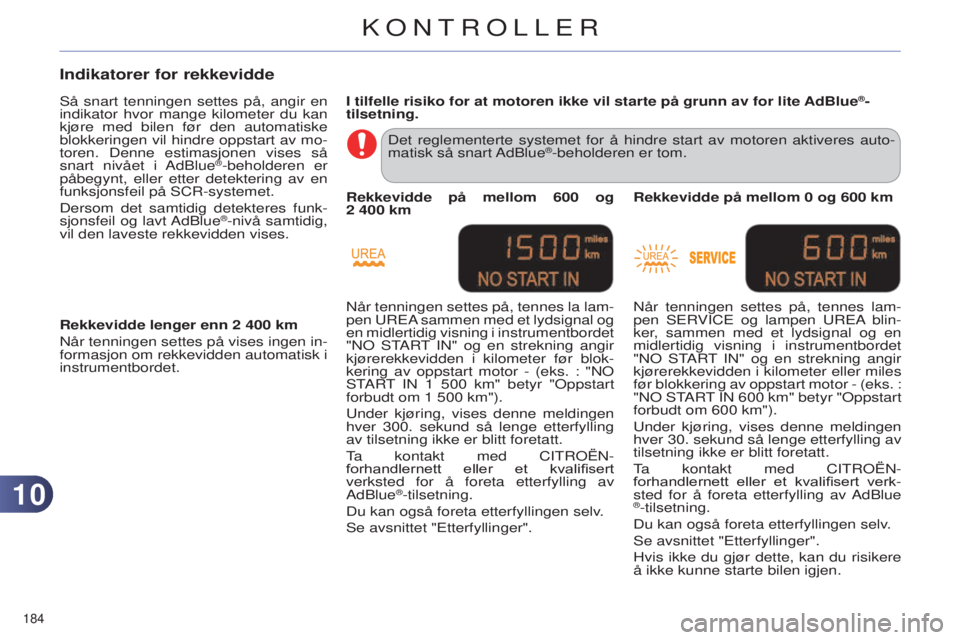 CITROEN C4 2014 InstruksjonsbØker (in Norwegian) 1010
184
C4-2_no_Chap10_verification_ed01-2014
Indikatorer for rekkevidde
så snart tenningen settes på, angir en
indikator hvor mange kilometer du kan
kjøre med bilen før den automatiske
blokk CITROEN C4 2014 InstruksjonsbØker (in Norwegian) 1010
184
C4-2_no_Chap10_verification_ed01-2014
Indikatorer for rekkevidde
så snart tenningen settes på, angir en
indikator hvor mange kilometer du kan
kjøre med bilen før den automatiske
blokk