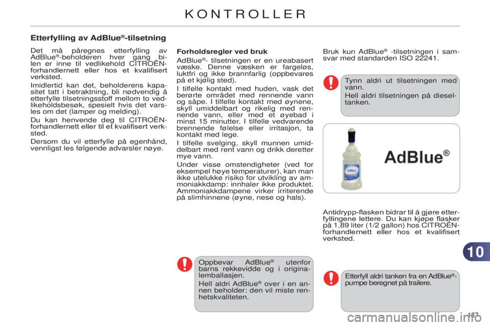 CITROEN C4 2014 InstruksjonsbØker (in Norwegian) 1010
187
C4-2_no_Chap10_verification_ed01-2014
Etterfylling av AdBlue®-tilsetning
Det må påregnes etterfylling av adBlue®-beholderen hver gang bi-
len er inne til vedlikehold C i T r OË n -
forh CITROEN C4 2014 InstruksjonsbØker (in Norwegian) 1010
187
C4-2_no_Chap10_verification_ed01-2014
Etterfylling av AdBlue®-tilsetning
Det må påregnes etterfylling av adBlue®-beholderen hver gang bi-
len er inne til vedlikehold C i T r OË n -
forh