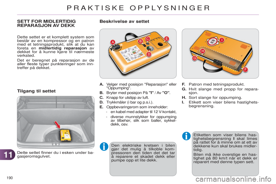 CITROEN C4 2014 InstruksjonsbØker (in Norwegian) 1111
190
C4-2_no_Chap11_info-pratique_ed01-2014
SETT FOR MIDLERTIDIG REPARASJON AV DEKK
T
ilgang til settet
Etiketten som viser bilens has-
tighetsbegrensning I skal limes
på rattet for å min CITROEN C4 2014 InstruksjonsbØker (in Norwegian) 1111
190
C4-2_no_Chap11_info-pratique_ed01-2014
SETT FOR MIDLERTIDIG REPARASJON AV DEKK
T
ilgang til settet
Etiketten som viser bilens has-
tighetsbegrensning I skal limes
på rattet for å min
